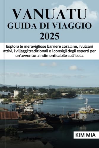 VANUATU GUIDA DI VIAGGIO 2025: Esplora le meravigliose barriere coralline, i vulcani attivi, i villaggi tradizionali e i consigli degli esperti per un'avventura indimenticabile sull'isola. VANUATU GUIDA DI VIAGGIO 2025: Esplora le meravigliose barriere coralline, i vulcani attivi, i villaggi tradizionali e i consigli degli esperti per un'avventura indimenticabile sull'isola. von Independently published