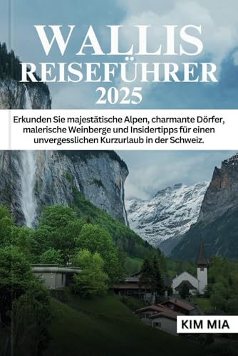 WALLIS REISEFÜHRER 2025: Erkunden Sie majestätische Alpen, charmante Dörfer, malerische Weinberge und Insidertipps für einen unvergesslichen Kurzurlaub in der Schweiz. WALLIS REISEFÜHRER 2025: Erkunden Sie majestätische Alpen, charmante Dörfer, malerische Weinberge und Insidertipps für einen unvergesslichen Kurzurlaub in der Schweiz. von Independently published