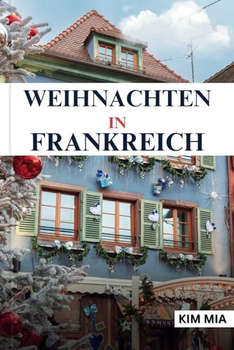 WEIHNACHTEN IN FRANKREICH WEIHNACHTEN IN FRANKREICH von Independently published