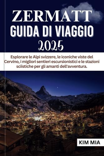 ZERMATT GUIDA DI VIAGGIO 2025: Esplorare le Alpi svizzere, le iconiche viste del Cervino, i migliori sentieri escursionistici e le stazioni sciistiche per gli amanti dell'avventura. ZERMATT GUIDA DI VIAGGIO 2025: Esplorare le Alpi svizzere, le iconiche viste del Cervino, i migliori sentieri escursionistici e le stazioni sciistiche per gli amanti dell'avventura. von Independently published