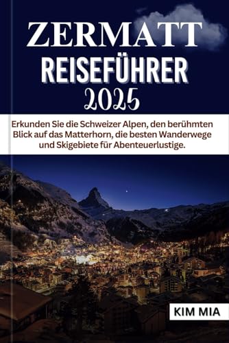 ZERMATT REISEFÜHRER 2025: Erkunden Sie die Schweizer Alpen, den berühmten Blick auf das Matterhorn, die besten Wanderwege und Skigebiete für Abenteuerlustige. ZERMATT REISEFÜHRER 2025: Erkunden Sie die Schweizer Alpen, den berühmten Blick auf das Matterhorn, die besten Wanderwege und Skigebiete für Abenteuerlustige. von Independently published
