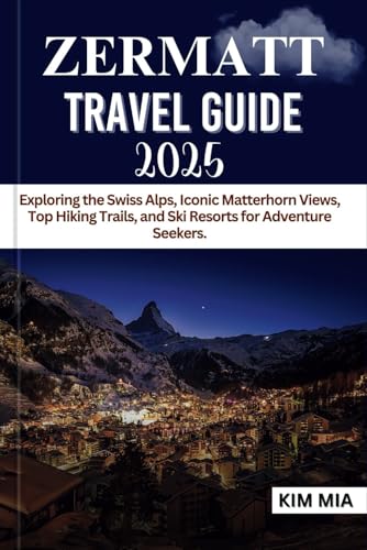 ZERMATT TRAVEL GUIDE 2025: Exploring the Swiss Alps, Iconic Matterhorn Views, Top Hiking Trails, and Ski Resorts for Adventure Seekers. ZERMATT TRAVEL GUIDE 2025: Exploring the Swiss Alps, Iconic Matterhorn Views, Top Hiking Trails, and Ski Resorts for Adventure Seekers. von Independently published