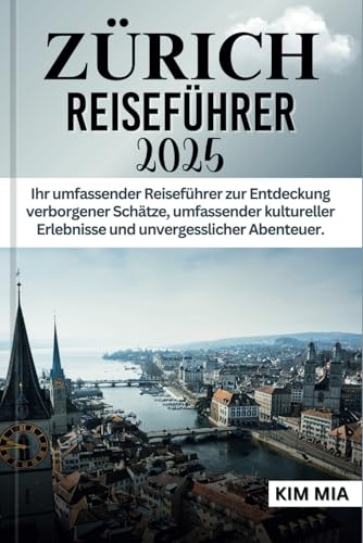 ZÜRICH REISEFÜHRER 2025: Ihr umfassender Reiseführer zur Entdeckung verborgener Schätze, umfassender kultureller Erlebnisse und unvergesslicher Abenteuer. ZÜRICH REISEFÜHRER 2025: Ihr umfassender Reiseführer zur Entdeckung verborgener Schätze, umfassender kultureller Erlebnisse und unvergesslicher Abenteuer. von Independently published