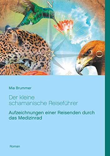 Der kleine schamanische Reiseführer: Aufzeichnungen einer Reisenden durch das Medizinrad von Books on Demand
