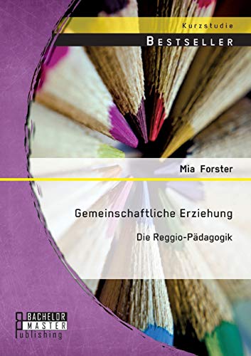Gemeinschaftliche Erziehung: Die Reggio-Pädagogik von Bachelor + Master Publishing