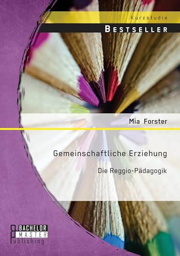 Gemeinschaftliche Erziehung: Die Reggio-Pädagogik von Bachelor + Master Publishing