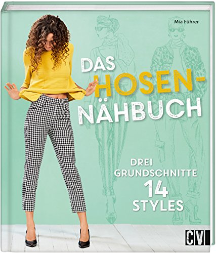 Das Hosen-Nähbuch: Drei Grundschnitte 14 Styles von Christophorus Verlag