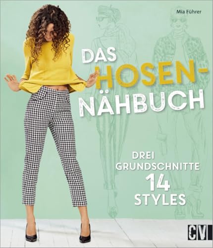Das Hosen-Nähbuch: Drei Grundschnitte 14 Styles