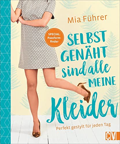 Selbstgenäht sind alle meine Kleider. Perfekt gestylt für jeden Tag. Mit 2 Schnittmusterbögen und ultimativem Passformfinder für den perfekten Sitz.: ... für jeden Tag. Special: Passformfinder