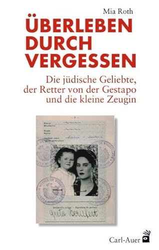 Überleben durch Vergessen: Die jüdische Geliebte, der Retter von der Gestapo und die kleine Zeugin von Auer-System-Verlag, Carl