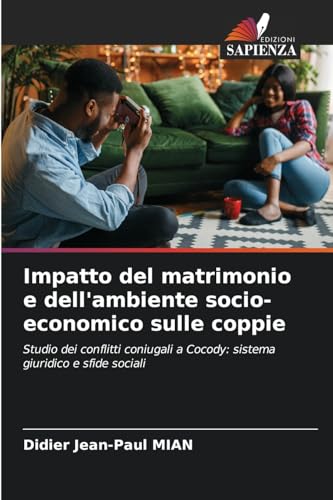Impatto del matrimonio e dell'ambiente socio-economico sulle coppie: Studio dei conflitti coniugali a Cocody: sistema giuridico e sfide sociali von Edizioni Sapienza