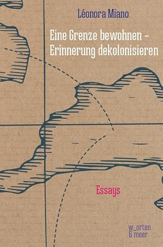 Eine Grenze bewohnen – Erinnerung dekolonisieren: Essays Eine Grenze bewohnen – Erinnerung dekolonisieren: Essays
