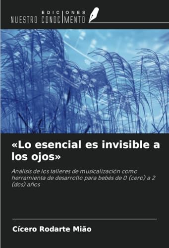 «Lo esencial es invisible a los ojos»: Análisis de los talleres de musicalización como herramienta de desarrollo para bebés de 0 (cero) a 2 (dos) años von Ediciones Nuestro Conocimiento