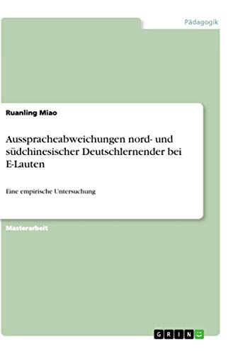 Ausspracheabweichungen nord- und südchinesischer Deutschlernender bei E-Lauten: Eine empirische Untersuchung von Books on Demand