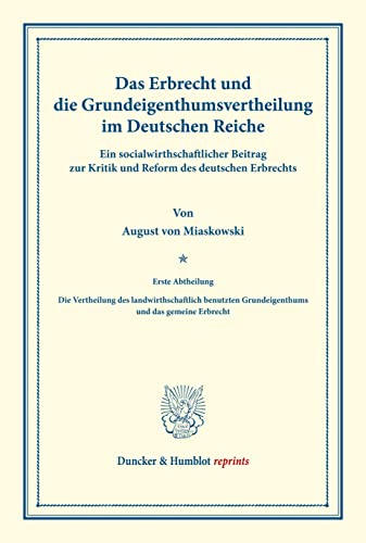 Das Erbrecht und die Grundeigenthumsvertheilung im Deutschen Reiche.: Ein socialwirthschaftlicher Beitrag zur Kritik und Reform des deutschen ... XX). (Duncker & Humblot reprints) von Duncker & Humblot