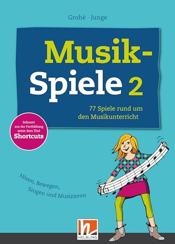 Musikspiele 2: 77 Spiele rund um den Musikunterricht. Hören, Bewegen, Singen und Musizieren: 77 Spiele rund um den Musikunterricht. Hören, Bewegen, ... der Fortbildung unter dem Titel Shortcuts. von Helbling Verlag GmbH