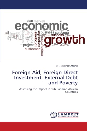 Foreign Aid, Foreign Direct Investment, External Debt and Poverty: Assessing the Impact in Sub-Saharan African Countries von LAP LAMBERT Academic Publishing