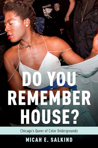 Do You Remember House?: Chicago's Queer of Color Undergrounds: Queer of Color Undergrounds in Post-Soul Chicago von OUP USA