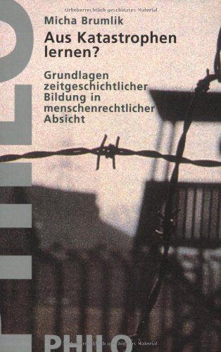 Aus Katastrophen lernen? Grundlagen zeitgeschichtlicher Bildung in menschenrechtlicher Absicht Aus Katastrophen lernen? Grundlagen zeitgeschichtlicher Bildung in menschenrechtlicher Absicht