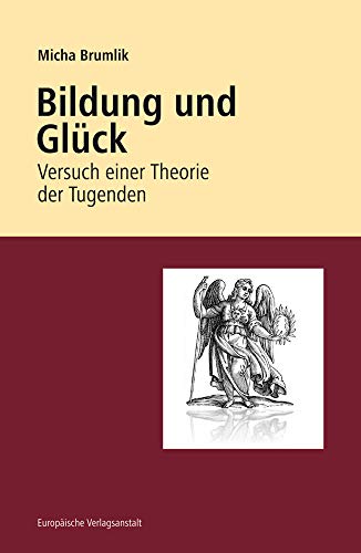 Bildung und Glück: Versuch einer Theorie der Tugenden. Neuausgabe 2019: Versuch einer Theorie der Tugenden. Mit einem Vorwort zur Neuausgabe