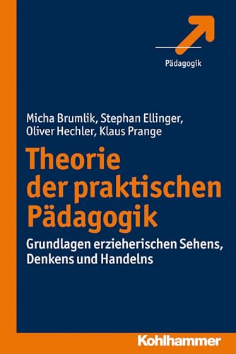 Theorie der praktischen Pädagogik: Grundlagen erzieherischen Sehens, Denkens und Handelns