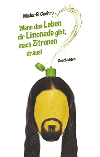 Wenn das Leben dir Limonade gibt, mach Zitronen draus!: Geschichten Wenn das Leben dir Limonade gibt, mach Zitronen draus!: Geschichten von Satyr Verlag