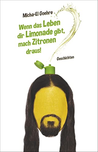 Wenn das Leben dir Limonade gibt, mach Zitronen draus!: Geschichten