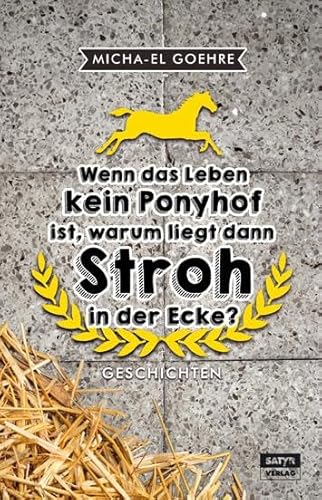Wenn das Leben kein Ponyhof ist, warum liegt dann Stroh in der Ecke?: Geschichten