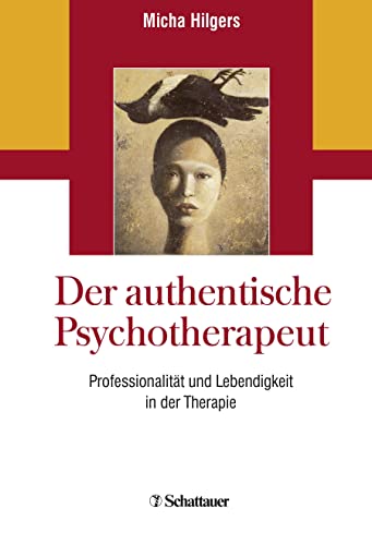 Der authentische Psychotherapeut: Professionalität und Lebendigkeit in der Therapie Der authentische Psychotherapeut: Professionalität und Lebendigkeit in der Therapie