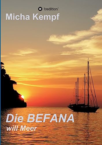Die Befana will Meer: Ein Segeltörn vom Ijsselmeer über den Englischen Kanal, die Biskaya, und Gibraltar bis auf die Mittelmeerinsel Elba. Die ... auf einer kürzlich erworbenen Segelyacht. von Tredition Gmbh