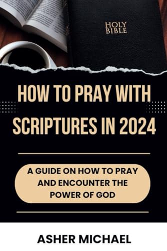 How To Pray With Scriptures in 2024.: A Guide on How To Pray and Encounter the Power of God. von Independently published