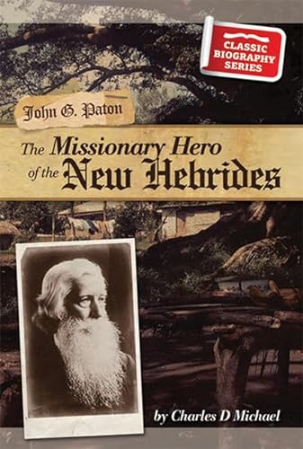 John Gibson Paton: The Missionary Hero of the New Hebrides: The Missionary Hero of the Hebrides (Classic Biography Series)