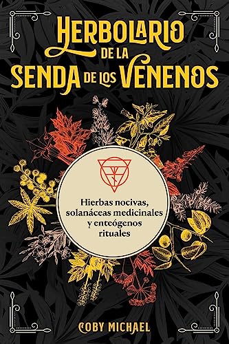 Herbolario de la senda de los venenos: Hierbas nocivas, solanáceas medicinales y enteógenos rituales