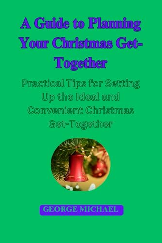 A Guide To Planning Your Christmas Get-Together: Practical Tips for Setting Up the Ideal and Convenient Christmas Get-Together von Independently published