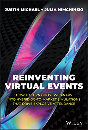 Reinventing Virtual Events: How to Turn Ghost Webinars into Hybrid Go-to-market Simulations That Drive Explosive Attendance von John Wiley & Sons Inc