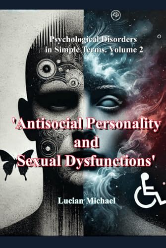 'Antisocial Personality and Sexual Dysfunctions': Psychological Disorders in simple Terms. Volume-2 (Psychological Disorders in simple Terms. volume-5) von Independently published
