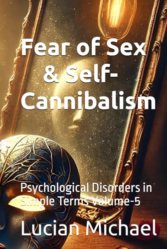 Fear of Sex & Self-Cannibalism: Psychological Disorders in Simple Terms Volume-5 Fear of Sex & Self-Cannibalism: Psychological Disorders in Simple Terms Volume-5 von Independently published