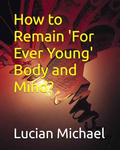 How to Remain 'For Ever Young' Body and Mind? (Health and Well being) von Independently published