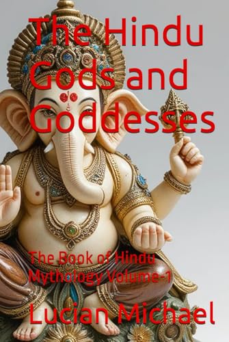 The Hindu Gods and Goddesses: The Book of Hindu Mythology Volume-1 The Hindu Gods and Goddesses: The Book of Hindu Mythology Volume-1 von Independently published