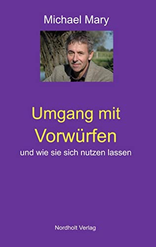 Umgang mit Vorwürfen: Und wie man sie nutzen kann: Und wie sie sich nutzen lassen (Selbsthilfe: Arbeit mit sich selbst)