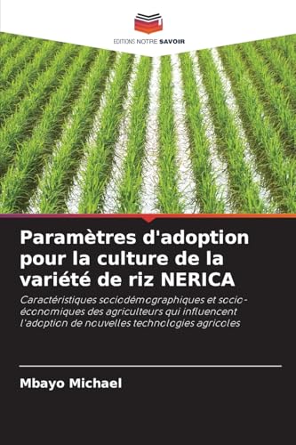 Paramètres d'adoption pour la culture de la variété de riz NERICA: Caractéristiques sociodémographiques et socio-économiques des agriculteurs qui ... de nouvelles technologies agricoles von Editions Notre Savoir
