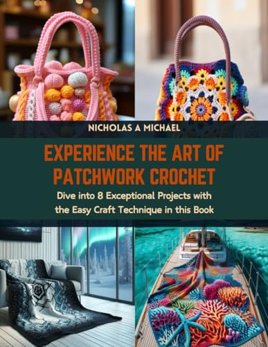 Experience the Art of Patchwork Crochet: Dive into 8 Exceptional Projects with the Easy Craft Technique in this Book von Independently published