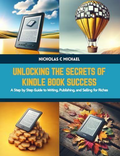 Unlocking the Secrets of Kindle Book Success: A Step by Step Guide to Writing, Publishing, and Selling for Riches von Independently published