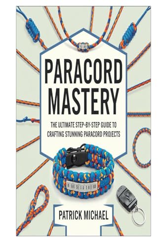 PARACORD MASTERY: The Ultimate Step-by-Step Guide to Crafting Stunning Paracord Projects von Independently published