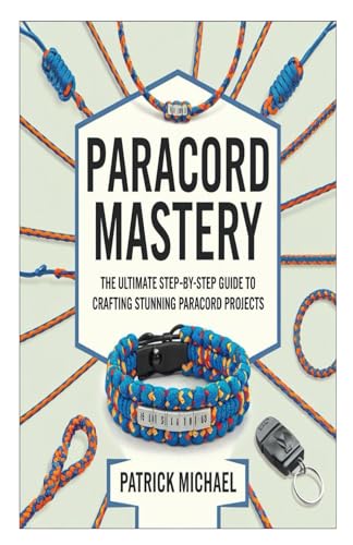 PARACORD MASTERY: The Ultimate Step-by-Step Guide to Crafting Stunning Paracord Projects von Independently published