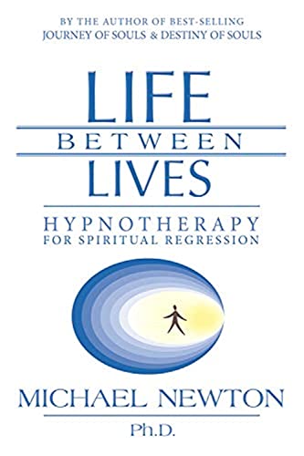Life Between Lives: Hypnotherapy for Spiritual Regression (Michael Newton's Journey of Souls)
