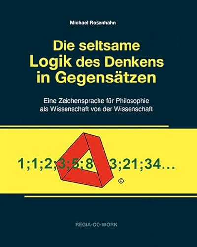 Die seltsame Logik des Denkens in Gegensätzen: Eine Zeichensprache für Philosophie als Wissenschaft von der Wissenschaft