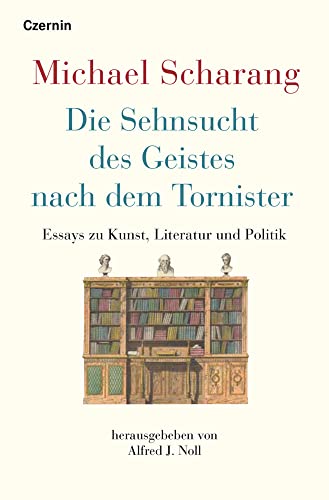 Die Sehnsucht des Geistes nach dem Tornister: Essays zu Kunst, Literatur und Politik