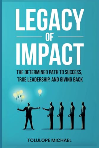 Legacy of Impact: The Determined Path to Success, True Leadership, and Giving Back. von Independently published