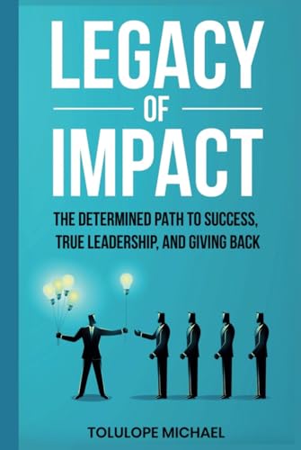 Legacy of Impact: The Determined Path to Success, True Leadership, and Giving Back. von Independently published